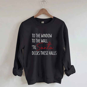 To The Window To The Wall Til Santa Decks These Halls Sweatshirt