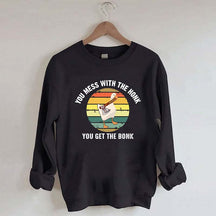 Mess With The Honk You Get The Bonk Sweatshirt