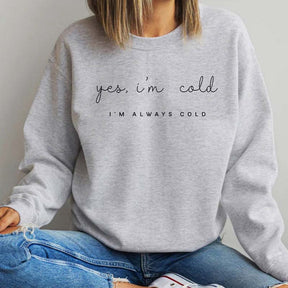 Yes I'm Cold Me 24:7 Minimalist Sweatshirt