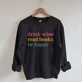 Drink Wine Read Books Be Happy Life Sweatshirt