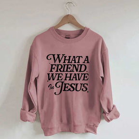 What A Friend We Have In Jesus Sweatshirt