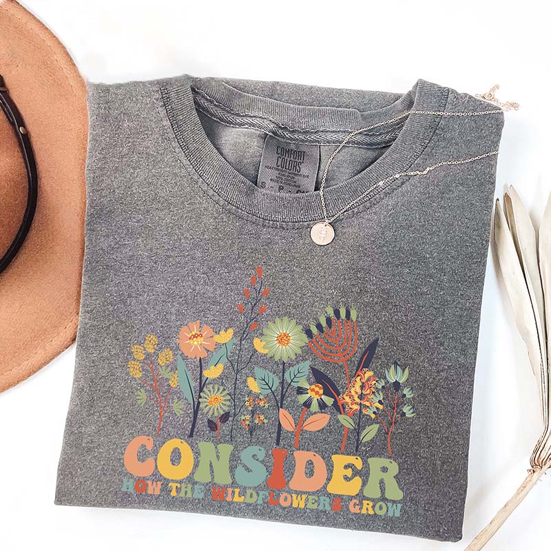 Consider How The Wildflowers Grow T-Shirt