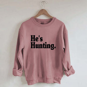 He's Hunting Sweatshirt