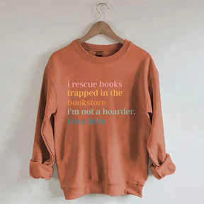 I Rescue Books Trapped In The Bookstore I'm Not A Hoarder I'm A Hero Sweatshirt