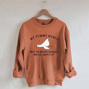 My Tummy Hurts But I'm Being Really Brave About It Sweatshirt