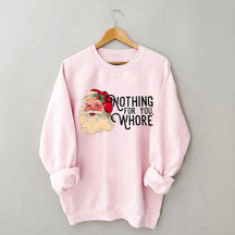 Funny Santa Nothing For You Whore Sweatshirt