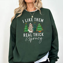 I like them Real Thick and Sprucy Sweatshirt