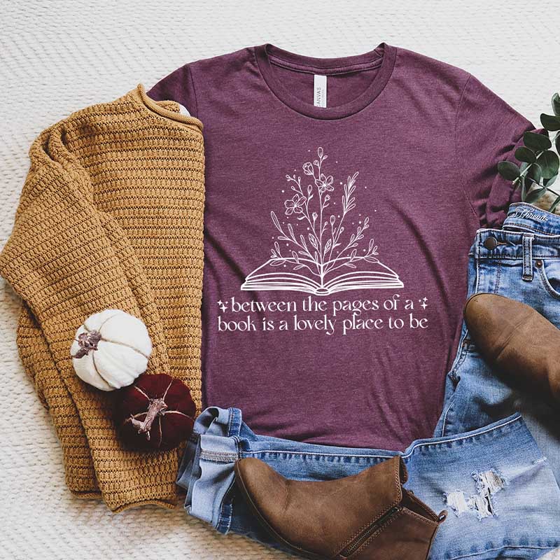 Between The Pages Of A Book Is A Lovely Place To Be T-Shirt