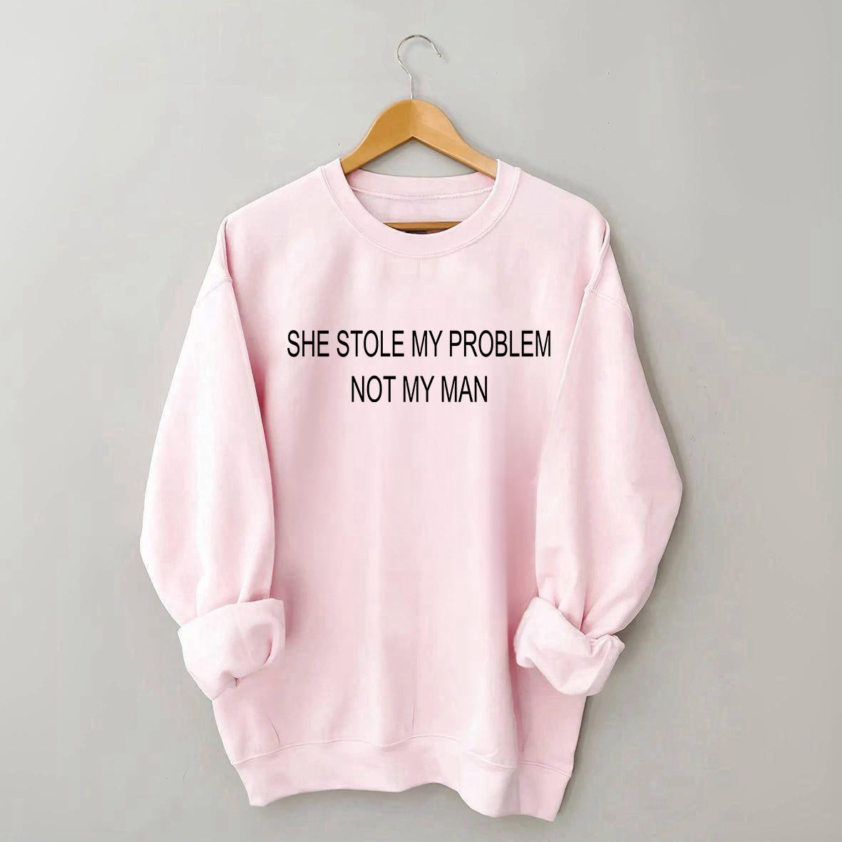 She Stole My Problem Not My Man Funny Sweatshirt