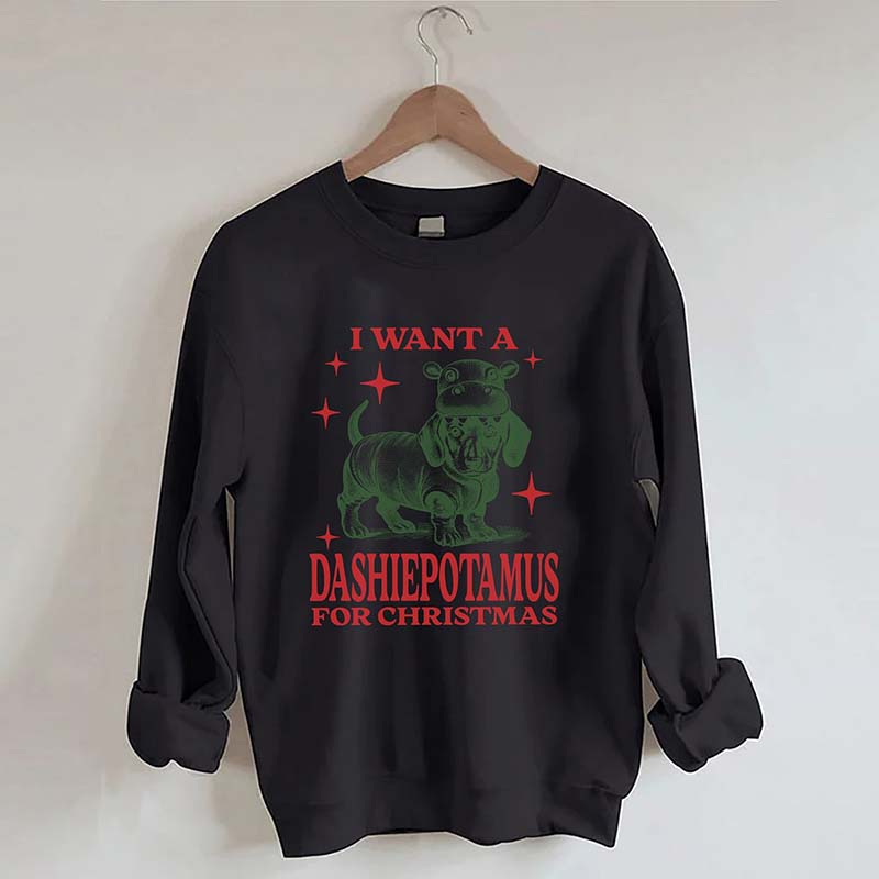 I Want A Dashiepotamus For Christmas Sweatshirt