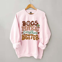 Dogs Make Everything Better Sweatshirt