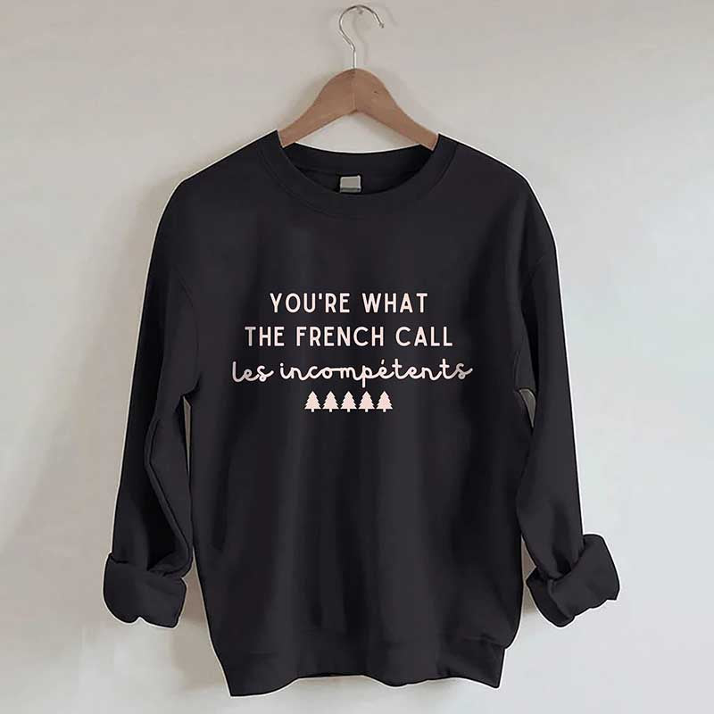 You're What The French Call Les Incompetents Sweatshirt