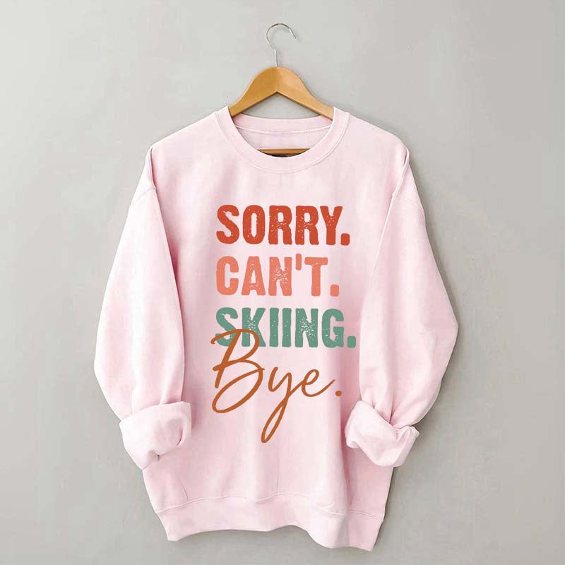 Sorry Can't Skiing Bye Sweatshirt