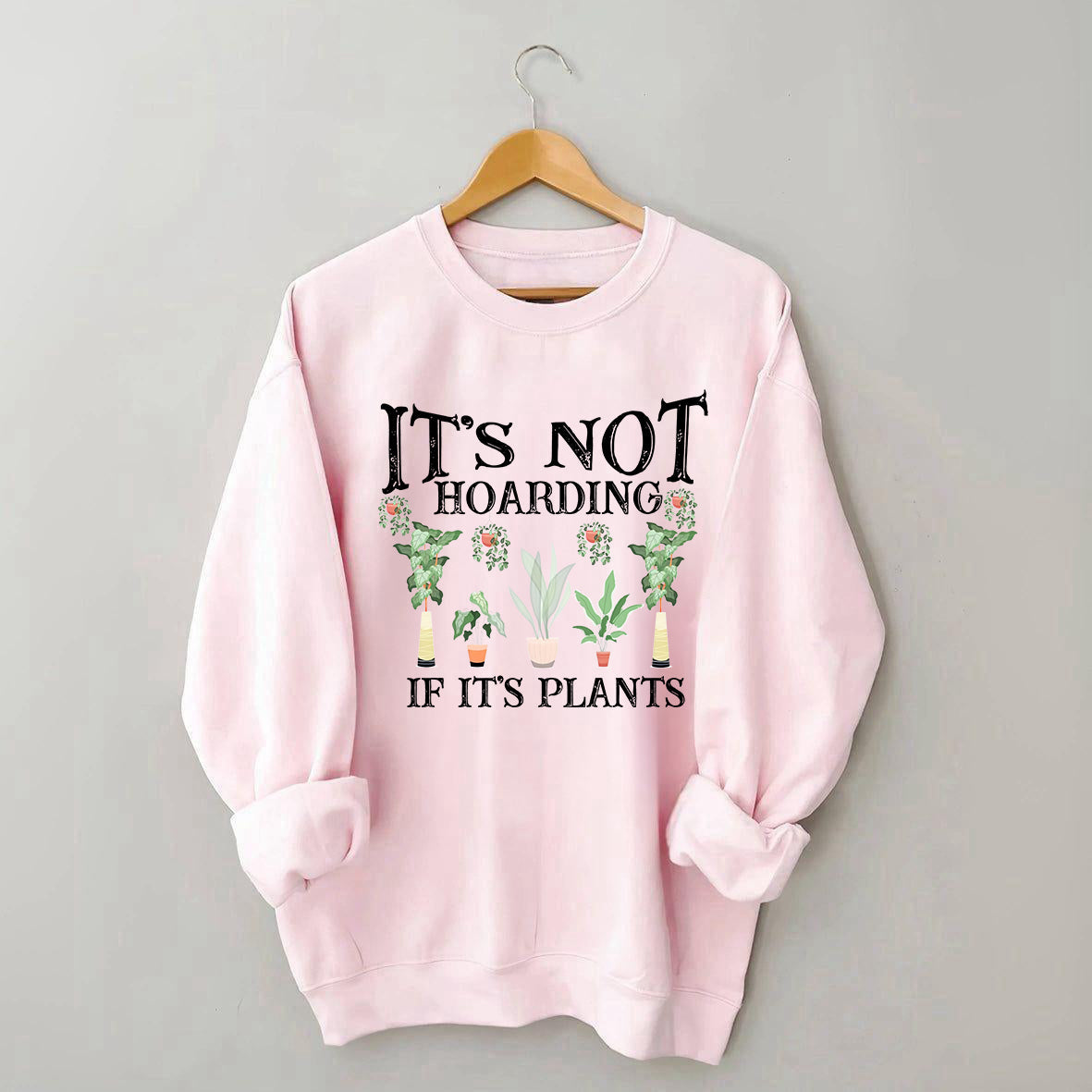 It is Not Hoarding If It is Plants Sweatshirt