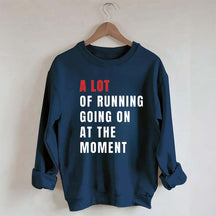 A Lot Of Running Going On At The Moment Sweatshirt