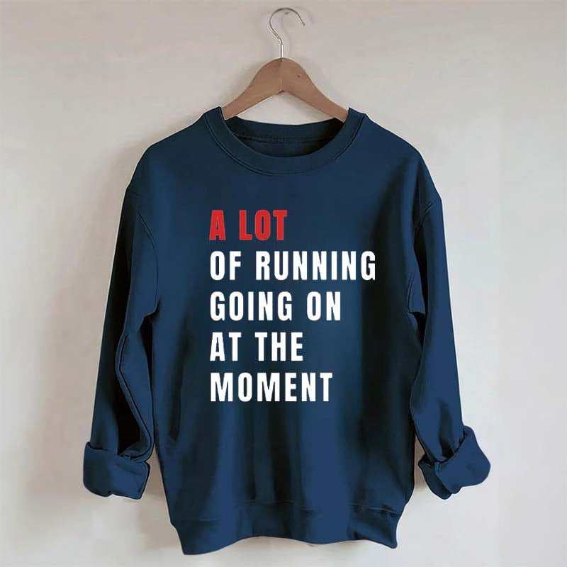 A Lot Of Running Going On At The Moment Sweatshirt