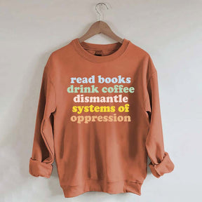 Read Books Drink Coffee Dismantle Systems of Oppression Sweatshirt