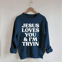 Jesus Loves You I'm Tryin Sweatshirt