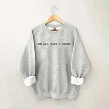 We All Have A Story Sweatshirt