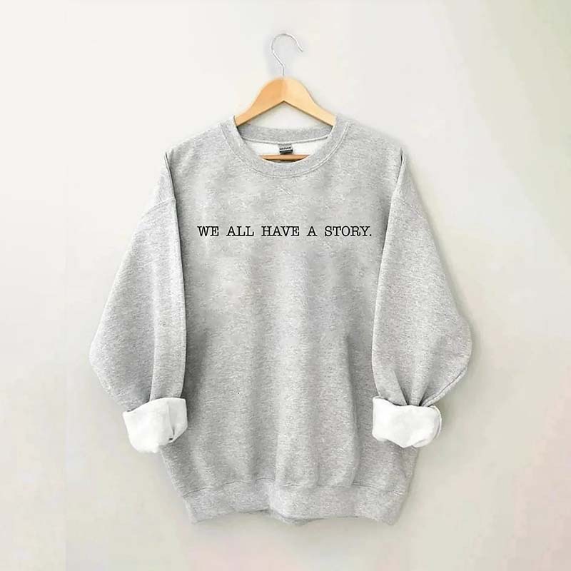 We All Have A Story Sweatshirt