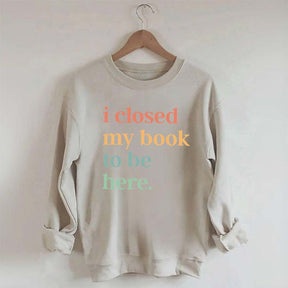 I Closed My Book To Be Here Introvert Sweatshirt