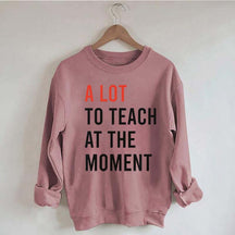 A Lot To Teach At The Moment Sweatshirt