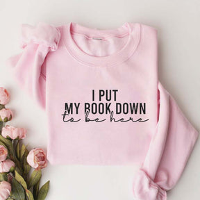 I Put My Book Down To Be Here Sweatshirt