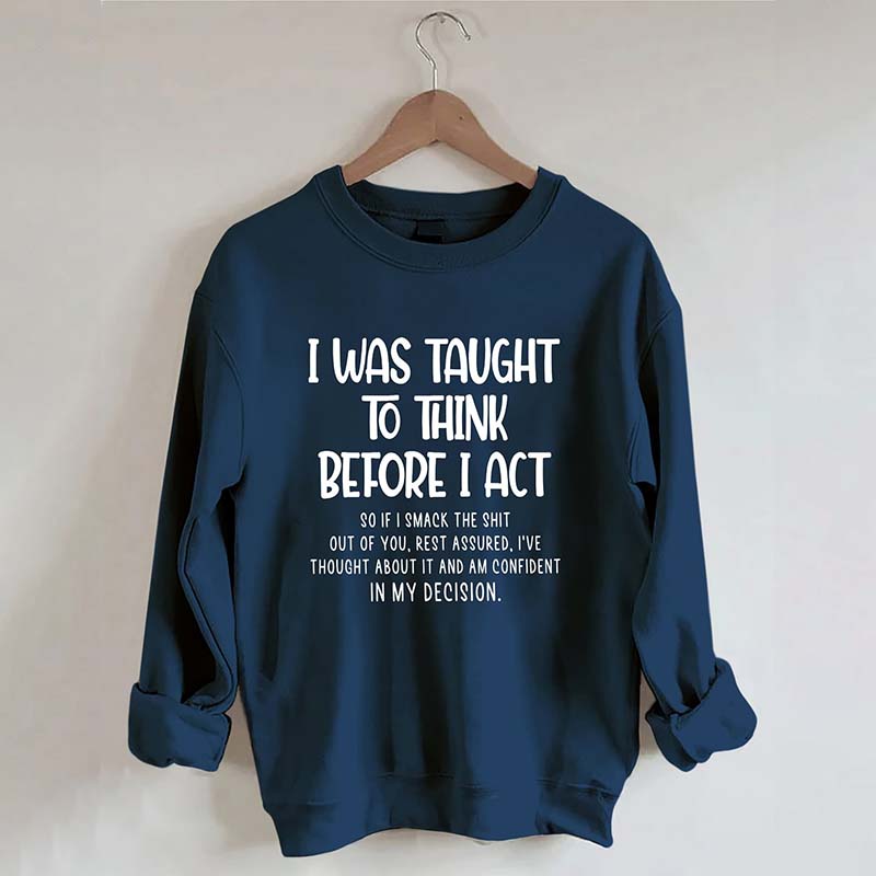 I Was Taught To Think Before I Act Sweatshirt