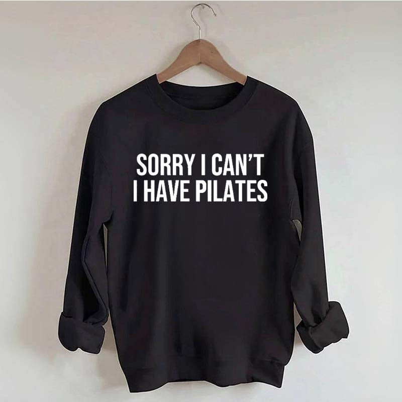 Sorry I Can¡¯t I Have Pilates Sweatshirt