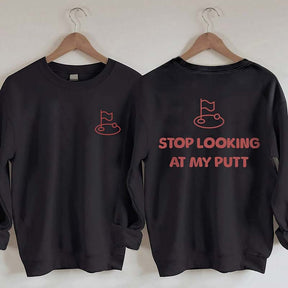 Stop Looking At My Putt Golf Sweatshirt