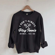 I Don't Always Play Tennis Sweatshirt