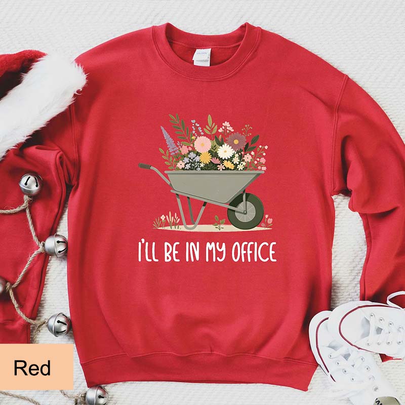 Funny Gardener I'll Be In My Office Sweatshirt