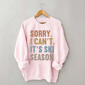 Sorry I Can't It's Ski Season Sweatshirt