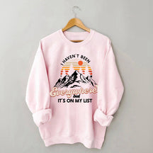 I Haven't Been Everywhere But It's On My List Sweatshirt