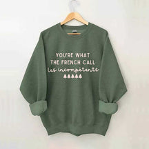 You're What The French Call Les Incompetents Sweatshirt