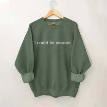 I Could Be Meaner Sweatshirt