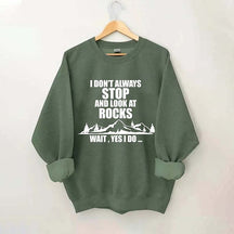 I Don't Always Stop And Look At Rocks Wait Yes I Do Sweatshirt