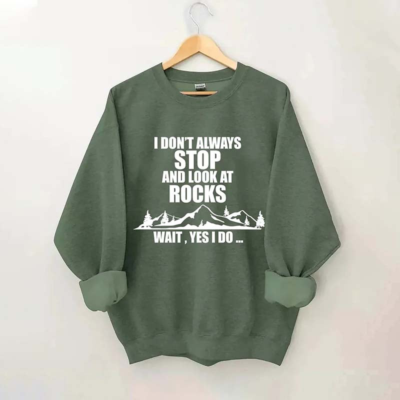 I Don't Always Stop And Look At Rocks Wait Yes I Do Sweatshirt