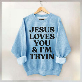 Jesus Loves You I'm Tryin Sweatshirt