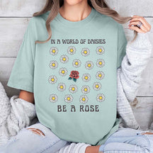 In a World OF Daisied Be A Rose T-Shirt