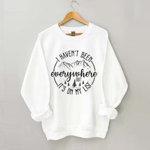 I Haven't Been Everywhere But It's On My List Mountain Sweatshirt