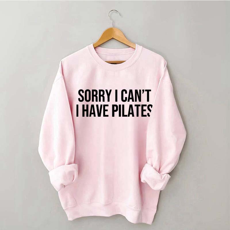 Sorry I Can¡¯t I Have Pilates Sweatshirt