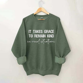 It Takes Grace To Remain Kind In Cruel Situation Sweatshirt