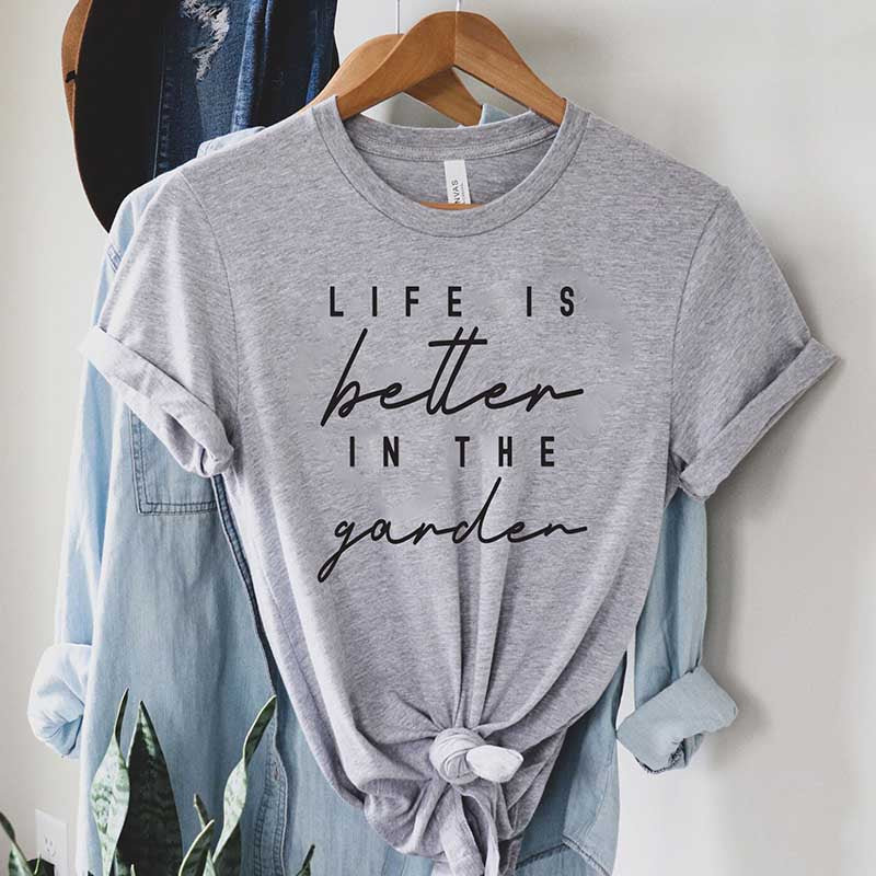 Life is Better in The Garden T-Shirt