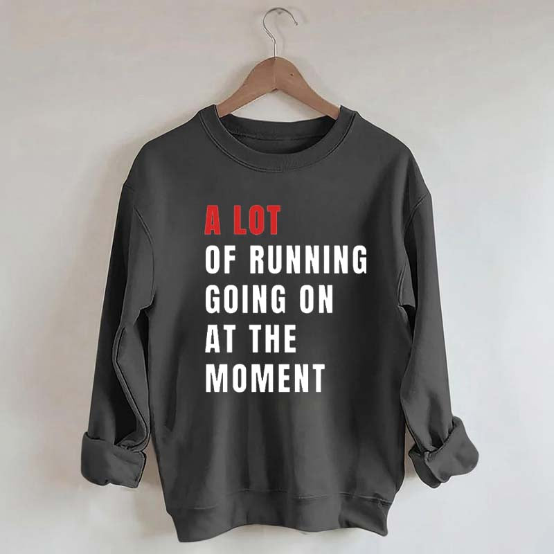 A Lot Of Running Going On At The Moment Sweatshirt