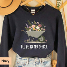 Funny Gardener I'll Be In My Office Sweatshirt