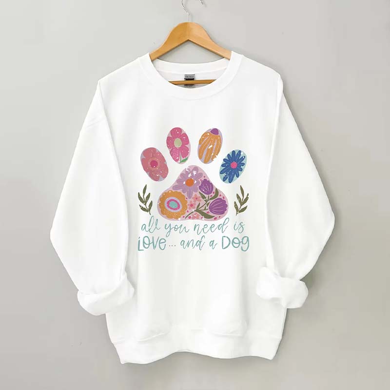 All You Need Is Love And A Dog Sweatshirt