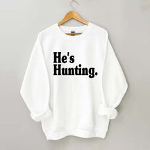 He's Hunting Sweatshirt