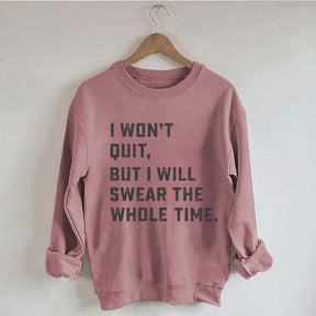 I Won't Quit But I Will Swear The Whole Time Sweatshirt