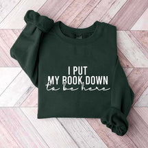 I Put My Book Down To Be Here Sweatshirt